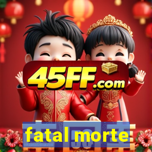 fatal morte
